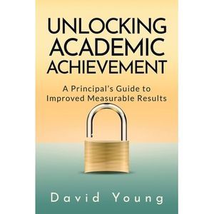 Unlocking Academic Achievement: A Principal's Guide To Improved Measurable Resul